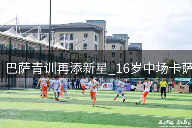 巴萨青训再添新星 16岁中场卡萨斯正式加盟