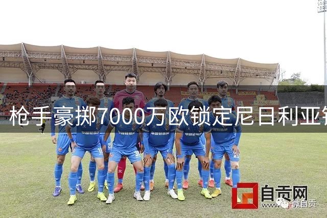 枪手豪掷7000万欧锁定尼日利亚锋霸 冲击欧冠再添利器